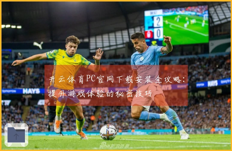 开云体育PC官网下载安装全攻略：提升游戏体验的秘密技巧